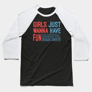 Girls Just Wanna Have Fundamental Human Rights Baseball T-Shirt